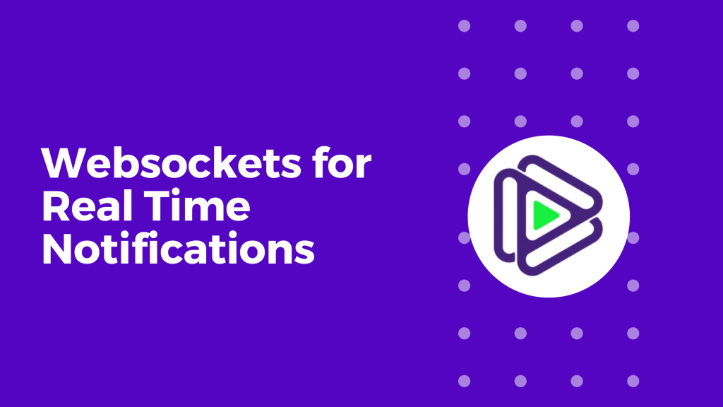 WebSockets for Real Time Notifications